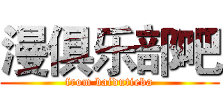 漫俱乐部吧 (from baidutieba)