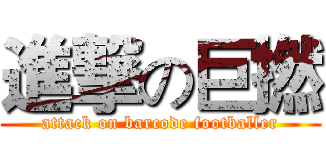 進撃の巨撚 (attack on barcode footballer)