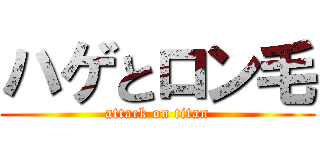 ハゲとロン毛 (attack on titan)