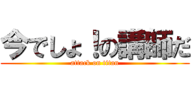 今でしょ！の講師だ (attack on titan)