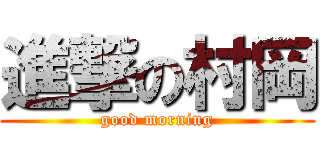進撃の村岡 (good morning)