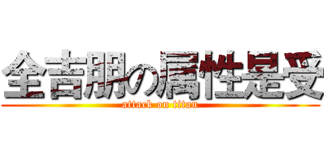 全吉朋の属性是受 (attack on titan)