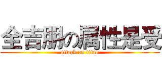全吉朋の属性是受 (attack on titan)