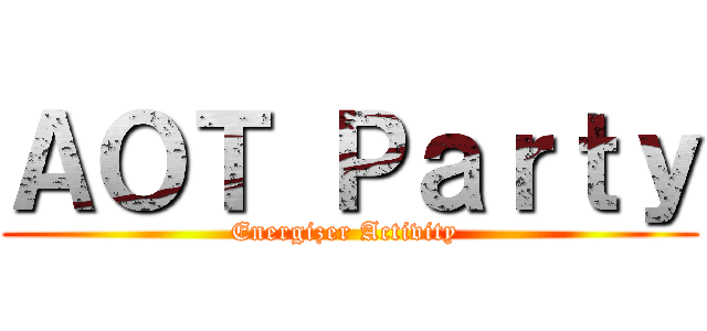ＡＯＴ Ｐａｒｔｙ (Energizer Activity )