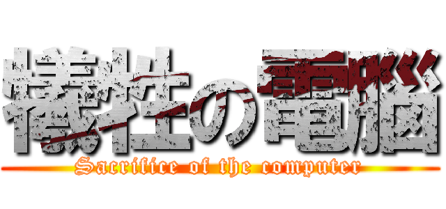 犧牲の電腦 (Sacrifice of the computer)