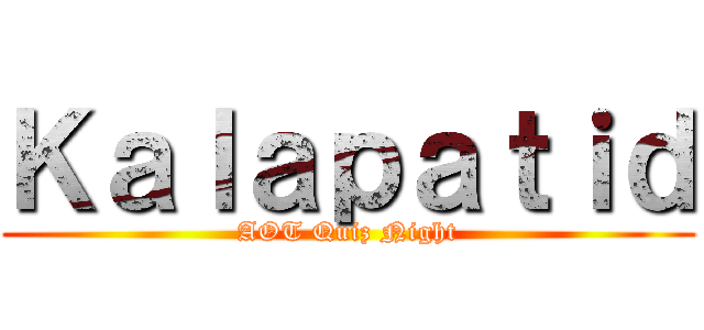 Ｋａｌａｐａｔｉｄ (AOT Quiz Night)