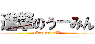 進撃のうーみん (attack on うーみん)