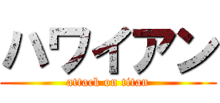 ハワイアン (attack on titan)