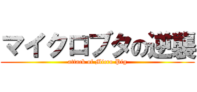 マイクロブタの逆襲 (attack of Micro Pig)
