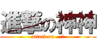 進撃の神神 (attack on ...?)