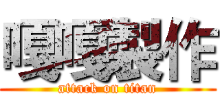 嘎嘎製作 (attack on titan)