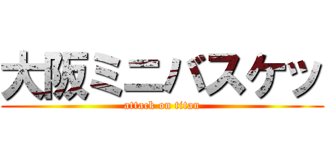 大阪ミニバスケッ (attack on titan)