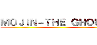 ＭＯＪＩＮ－ＴＨＥ  ＧＨＯＵＬＳ ()