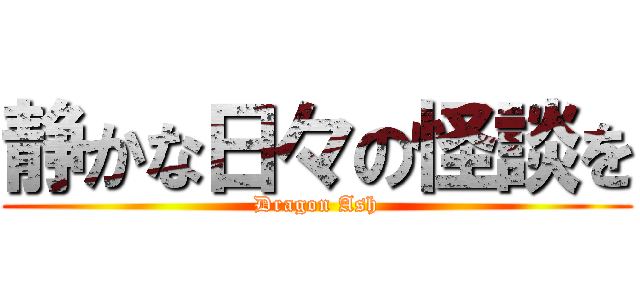 静かな日々の怪談を (Dragon Ash)
