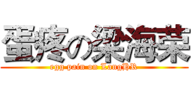 蛋疼の梁海荣 (egg pain on LangHR)