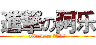 進撃の阿乐 (attack on fish！)