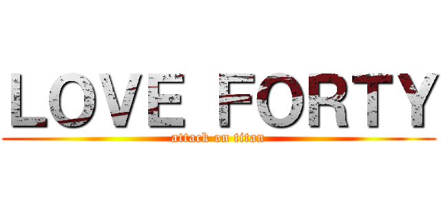 ＬＯＶＥ ＦＯＲＴＹ (attack on titan)