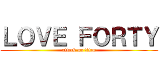 ＬＯＶＥ ＦＯＲＴＹ (attack on titan)