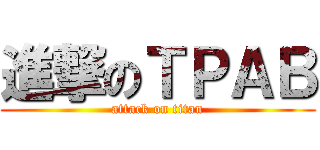 進撃のＴＰＡＢ (attack on titan)