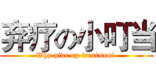弃疗の小叮当 (Why give up treatment )