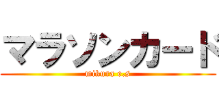 マラソンカード (mikura e.s)
