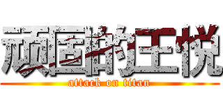 顽固的王悦 (attack on titan)