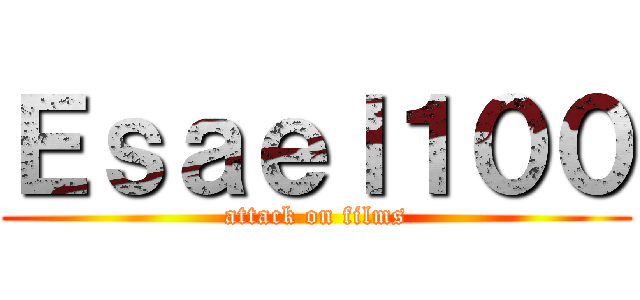 Ｅｓａｅｌ１００ (attack on films)