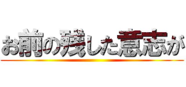 お前の残した意志が ()
