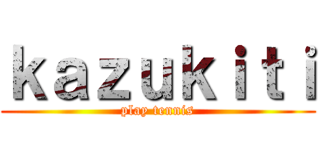 ｋａｚｕｋｉｔｉ (play tennis)