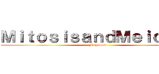 ＭｉｔｏｓｉｓａｎｄＭｅｉｏｓｉｓ (Flipbook)