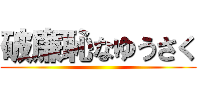 破廉恥なゆうさく ()