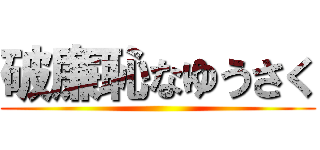 破廉恥なゆうさく ()