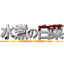 水煮の白菜 (attack on baitch)