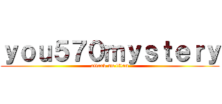 ｙｏｕ５７０ｍｙｓｔｅｒｙ (attack on titan)
