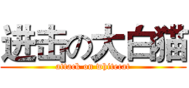 进击の大白猫 (attack on whitecat)