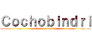 Ｃｏｃｈｏｂｉｎｄｒｉ (attack on mairim)