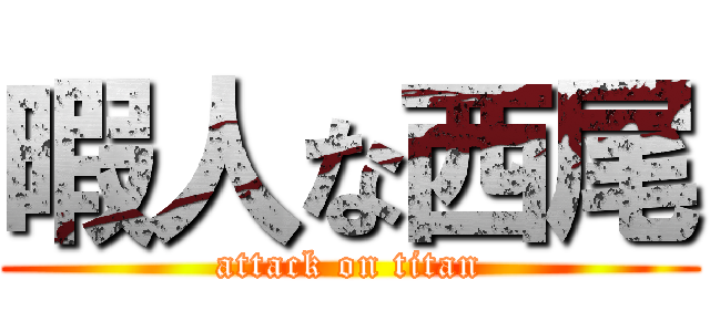 暇人な西尾 (attack on titan)