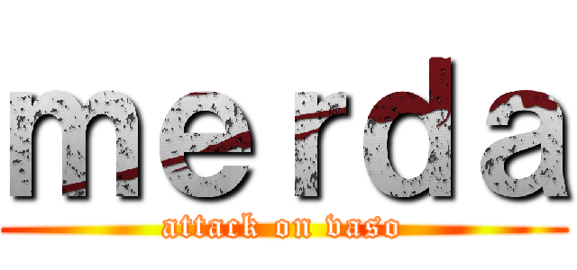 ｍｅｒｄａ (attack on vaso)