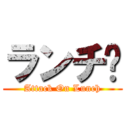 ランチ😩 (Attack On Lunch)