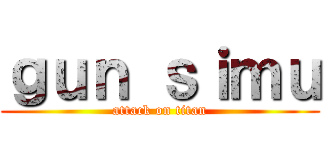 ｇｕｎ ｓｉｍｕ (attack on titan)