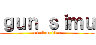 ｇｕｎ ｓｉｍｕ (attack on titan)