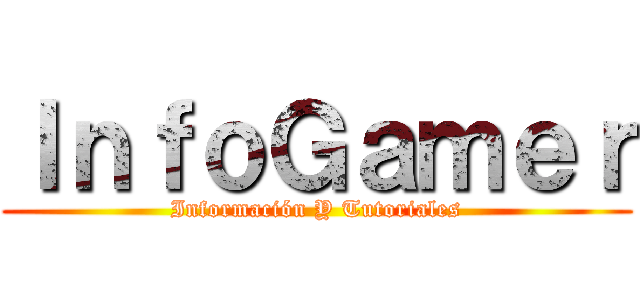 ＩｎｆｏＧａｍｅｒ (Información Y Tutoriales)