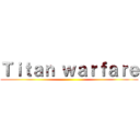 Ｔｉｔａｎ ｗａｒｆａｒｅ ()