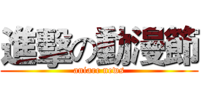 進擊の動漫節 (aniarc news)