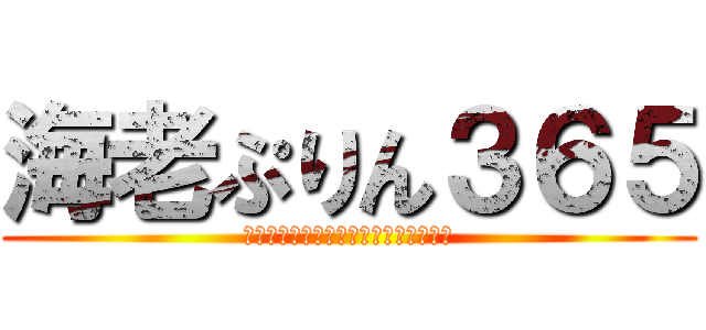 海老ぷりん３６５ (タイムシフトなんてない、記憶に刻め！)