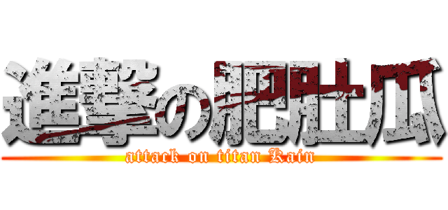進撃の肥肚瓜 (attack on titan Kain)