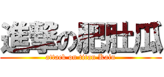進撃の肥肚瓜 (attack on titan Kain)