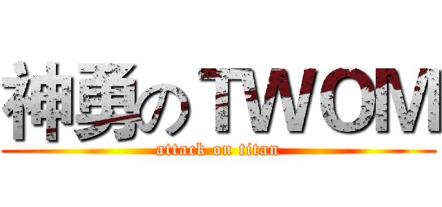 神勇のＴＷＯＭ (attack on titan)
