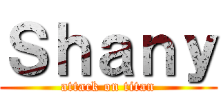 Ｓｈａｎｙ (attack on titan)