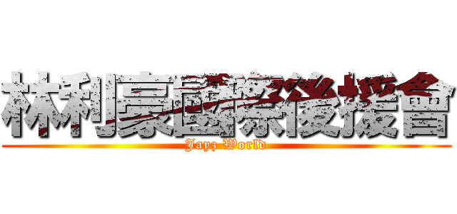 林利豪國際後援會 (Jayz World)